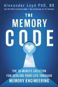 Memory Code The 10 Minute Solution for Healing Your Life Through Memory Engineering