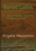 Buried Ladies: A Novel of Murder, Mystery, and the Dark Web