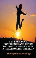 Get Back Your Confidence and Learn to Love Yourself After a Relationship Breakup: Self-Love, Personal Transformation, Self-Esteem, Emotional Healing,