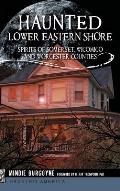 Haunted Lower Eastern Shore: Spirits of Somerset, Wicomico and Worcester Counties