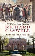 North Carolina Governor Richard Caswell: Founding Father and Revolutionary Hero