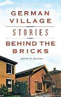 German Village Stories Behind the Bricks