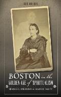 Boston in the Golden Age of Spiritualism: Seances, Mediums & Immortality