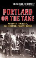 Portland on the Take: Mid-Century Crime Bosses, Civic Corruption and Forgotten Murders