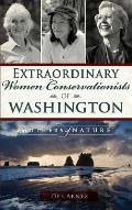Extraordinary Women Conservationists of Washington: Mothers of Nature
