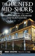The Haunted Mid-Shore: Spirits of Caroline, Dorchester and Talbot Counties