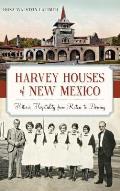 Harvey Houses of New Mexico: Historic Hospitality from Raton to Deming