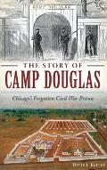 The Story of Camp Douglas: Chicago's Forgotten Civil War Prison