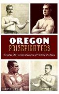 Oregon Prizefighters: Forgotten Bare-Knuckle Champions of Portland & Astoria