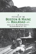 A History of the Boston and Maine Railroad: Exploring New Hampshire's Rugged Heart by Rail