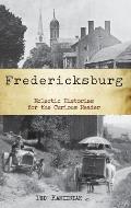Fredericksburg, Virginia: Eclectic Histories for the Curious Reader