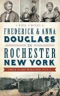 Frederick & Anna Douglass in Rochester, New York: Their Home Was Open to All
