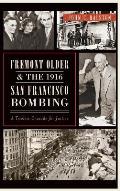 Fremont Older and the 1916 San Francisco Bombing: A Tireless Crusade for Justice