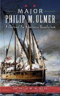 Major Philip M. Ulmer: A Hero of the American Revolution