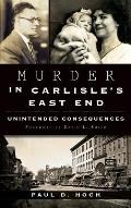 Murder in Carlisle's East End: Unintended Consequences