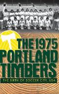The 1975 Portland Timbers: The Birth of Soccer City, USA