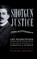 Shotgun Justice: One Prosecutor's Crusade Against Crime and Corruption in Alexandria & Arlington