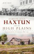 Homesteading Haxtun and the High Plains: Northeastern Colorado History