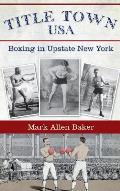 Title Town, USA: Boxing in Upstate New York