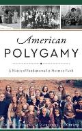 American Polygamy: A History of Fundamentalist Mormon Faith