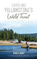 Catching Yellowstone's Wild Trout: A Fly-Fishing History and Guide