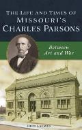 Life and Times of Missouri's Charles Parsons: Between Art and War