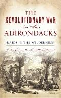 Revolutionary War in the Adirondacks: Raids in the Wilderness