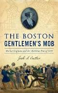 Boston Gentlemen's Mob: Maria Chapman and the Abolition Riot of 1835