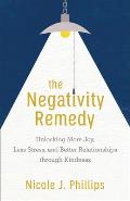 The Negativity Remedy: Unlocking More Joy, Less Stress, and Better Relationships Through Kindness