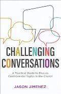 Challenging Conversations: A Practical Guide to Discuss Controversial Topics in the Church