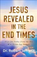 Jesus Revealed in the End Times: Hope for Today from the One Who Holds Our Future