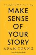 Make Sense of Your Story: Why Engaging Your Past with Kindness Changes Everything