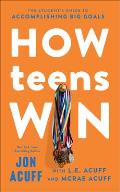 How Teens Win: The Student's Guide to Accomplishing Big Goals