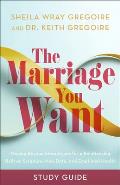 The Marriage You Want Study Guide: Moving Beyond Stereotypes for a Relationship Built on Scripture, New Data, and Emotional Health