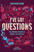 I've Got Questions: The Spiritual Practice of Having It Out with God