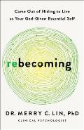 Rebecoming: Come Out of Hiding to Live as Your God-Given Essential Self