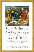How Scripture Interprets Scripture: What Biblical Writers Can Teach Us about Reading the Bible