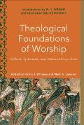 Theological Foundations of Worship: Biblical, Systematic, and Practical Perspectives
