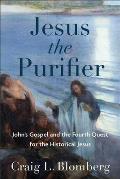 Jesus the Purifier Johns Gospel & the Fourth Quest for the Historical Jesus