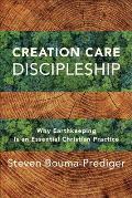 Creation Care Discipleship: Why Earthkeeping Is an Essential Christian Practice