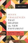 Seven Challenges That Shaped the New Testament: Understanding the Inherent Tensions of Early Christian Faith