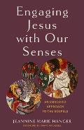 Engaging Jesus with Our Senses: An Embodied Approach to the Gospels