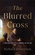 The Blurred Cross: A Writer's Difficult Journey with God