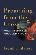 Preaching from the Cross: Paul's Theology of Proclamation