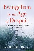 Evangelism in an Age of Despair: Hope Beyond the Failed Promise of Happiness