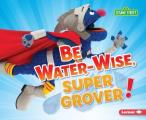 Be Water Wise Super Grover