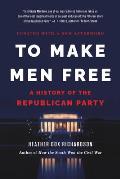 To Make Men Free A History of the Republican Party