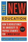New Education How to Revolutionize the University to Prepare Students for a World In Flux