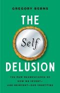 Self Delusion The New Neuroscience of How We Inventand ReinventOur Identities