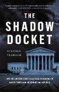 Shadow Docket How the Supreme Court Uses Stealth Rulings to Amass Power & Undermine the Republic